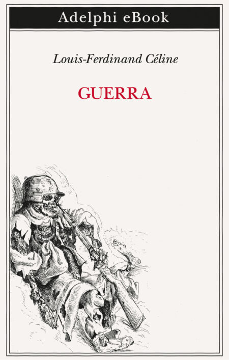 Louis Ferdinand Céline. Guerra. Ottavio Fatica. Adelphi