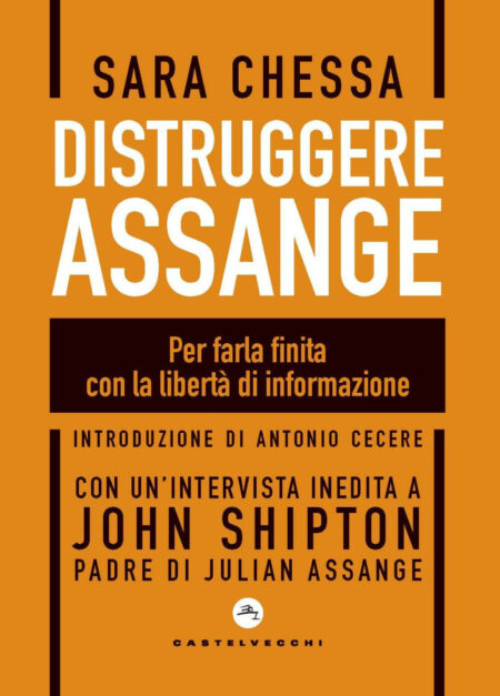 Sara Chessa. Distruggere Assange. Castelvecchi Editore