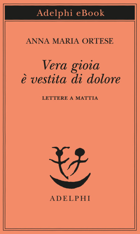 Anna Maria Ortese Vera gioia è vestita di dolore Adelphi
