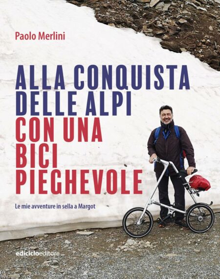 Paolo Merlini. Alla conquista delle Alpi con una bici pieghevole. Ediciclo Editore
