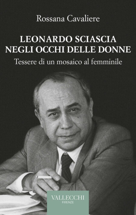 Rossana Cavaliere. Leonardo Sciascia negli occhi delle donne. Vallecchi Firenze