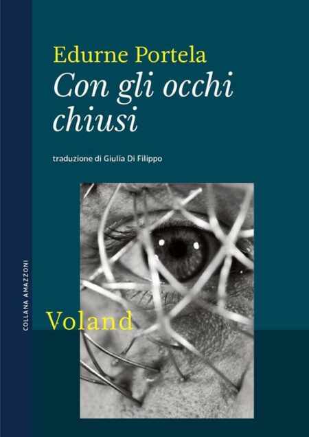 Edurne Portela. Con gli occhi chiusi. Voland Edizioni