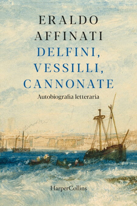 Eraldo Affinati. Delfini, vessilli, cannonate. Harper Collins