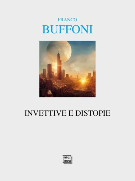 Franco Buffoni. Invettive e distopie. Interlinea Edizioni