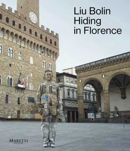 Liu Bolin. Hiding in Florence. Maretti Editore