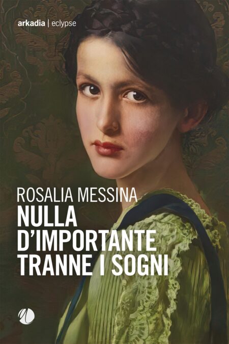 Rosalia Messina. Nulla d'importante tranne i sogni. Arkadia