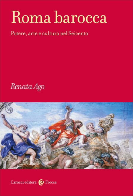 Renata Ago. Roma barocca. Carocci Editore