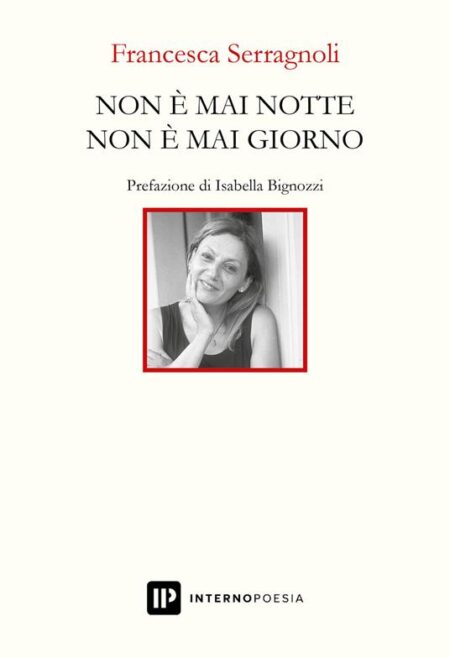 Francesca Serragnoli. Non è mai notte non è mai giorno. Interno Poesia