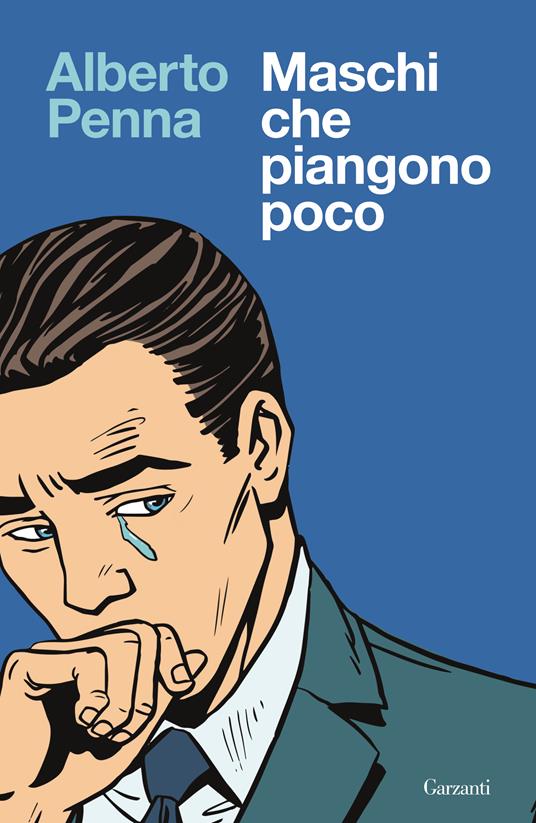 Alberto Penna. Maschi che piangono poco. Garzanti Editore