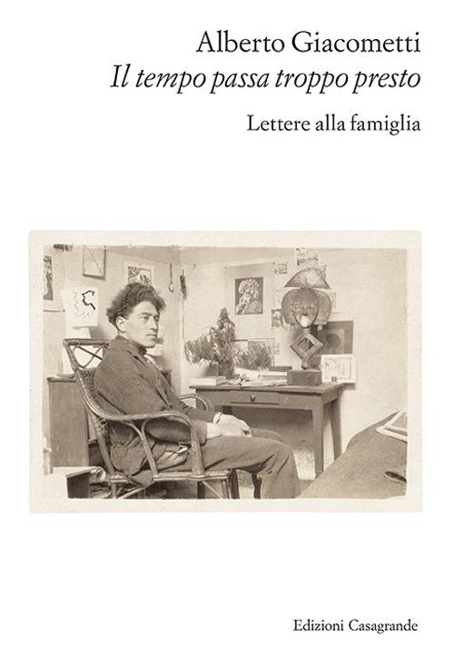 Alberto Giacometti. Il tempo passa troppo in fretta. Edizioni Casagrande