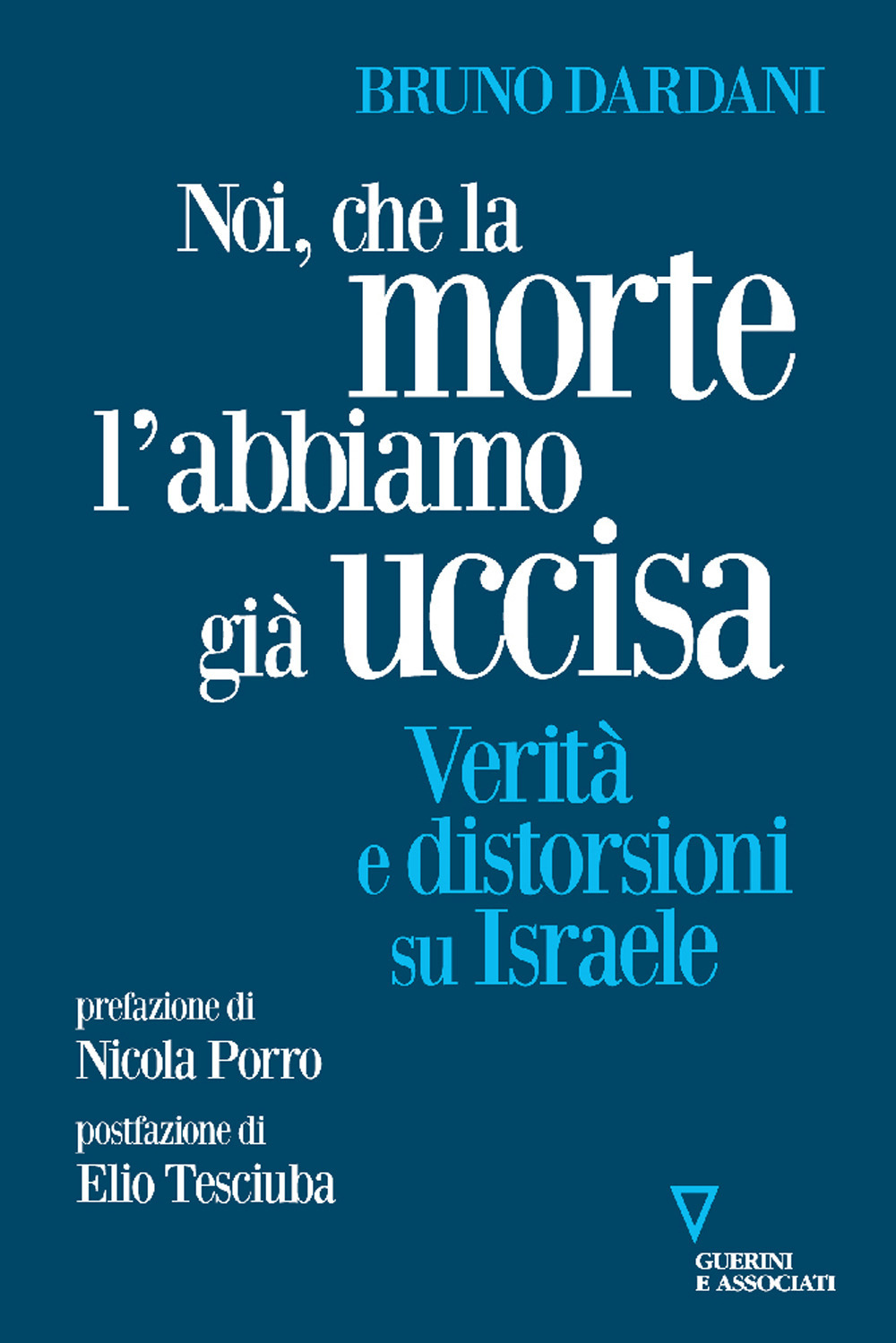 Bruno Dardani. Noi, che la morte l'abbiamo già uccisa. Guerini e Associati