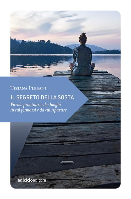 Tiziana Plebani. Il segreto della sosta. Ediciclo Editore