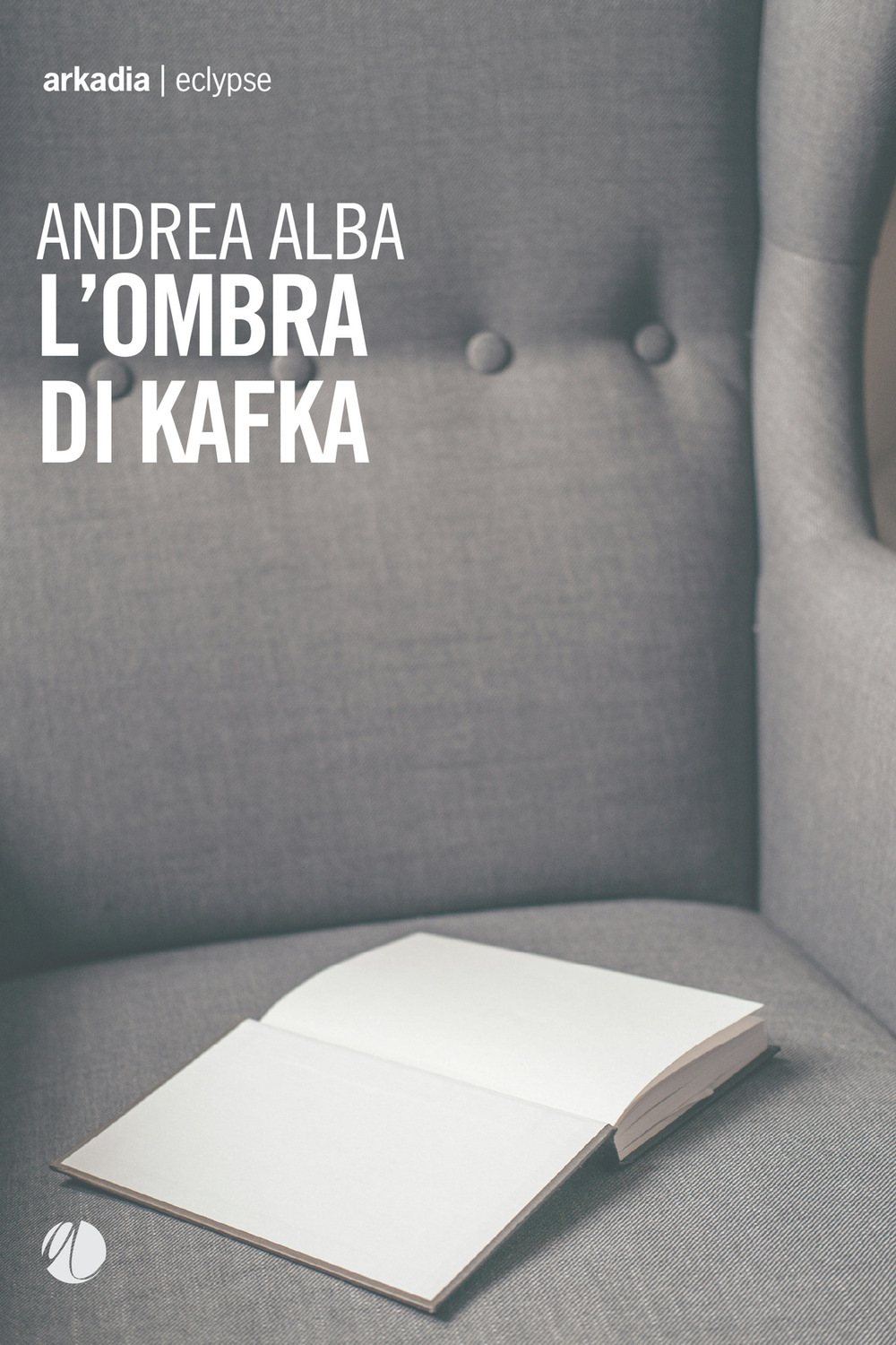 Andrea Alba. L'ombra di Kafka. Arkadia Editore