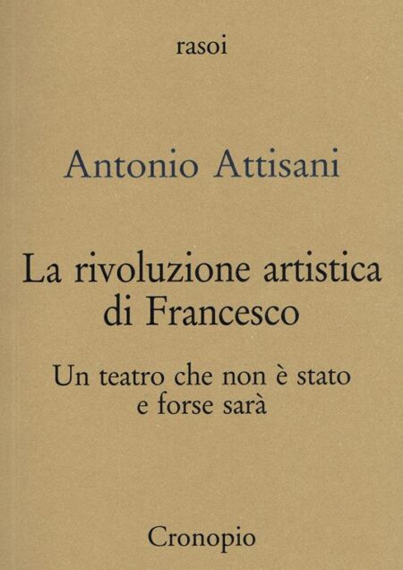 Antonio Attisani. La rivoluzione artistica di Francesco. Cronopio Edizioni