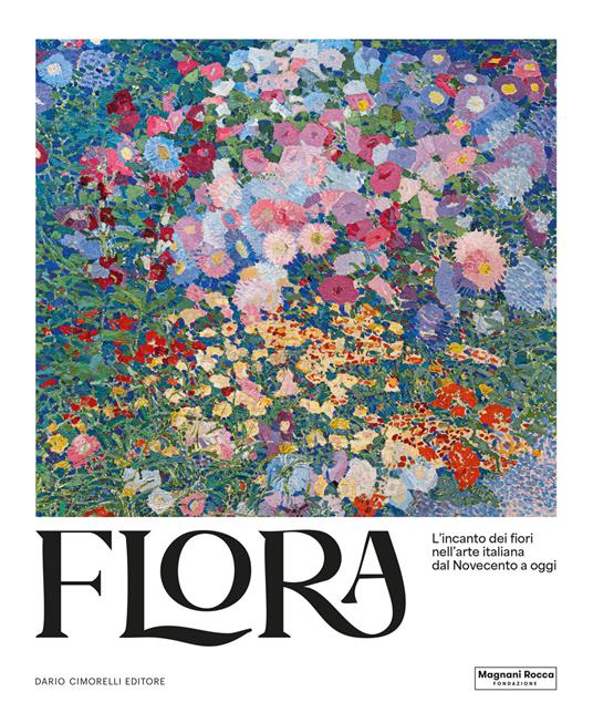 Flora. L'incanto dei fiori nell'arte italiana dal Novecento a oggi.