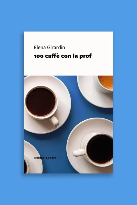 Elena Girardin. 100 caffè con la prof. Ronzani Editore.