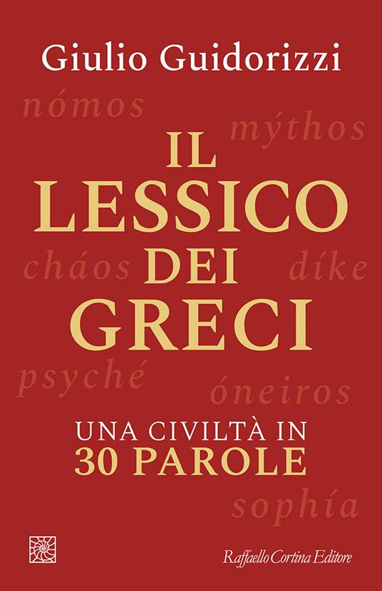 Giulio Guidorizzi. Il lessico dei Greci. Raffaello Cortina Editore