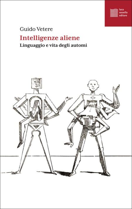 Guido Vetere. Intelligenze aliene. Luca Sossella Editore