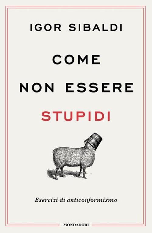 Igor Sibaldi. Come non essere stupidi. Mondadori Editore