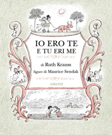 Ruth Krauss, Maurice Sendak. Io ero te e tu eri me. Adelphi